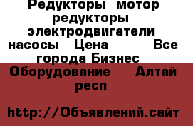 Редукторы, мотор-редукторы, электродвигатели, насосы › Цена ­ 123 - Все города Бизнес » Оборудование   . Алтай респ.